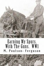 Earning My Spurs. With The Guns. WW1