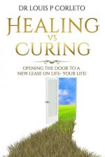 Healing vs Curing: Opening the Door to a New Lease on Life- YOUR LIFE!