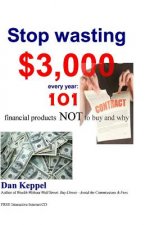 Stop wasting $3,000 every year: : 101 financial products NOT to buy and why