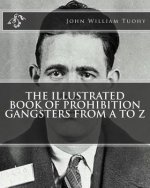 The Illustrated Book of Prohibition Gangsters from A to Z