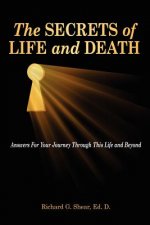 The Secrets of Life and Death: Answers For Your Journey Through This Life and Beyond