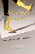 Wild Wellies Wanted: 50 Splatters of Insight & Amusement