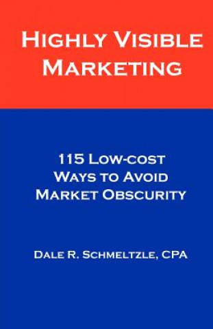 Highly Visible Marketing: 115 Low-cost Ways to Avoid Market Obscurity