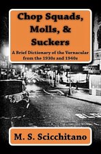 Chop Squads, Molls, & Suckers: A Brief Dictionary of the Vernacular from the 1930s and 1940s
