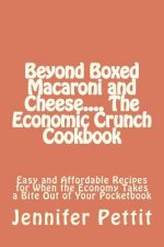 Beyond Boxed Macaroni and Cheese.... The Economic Crunch Cookbook: Easy and Affordable Recipes for When the Economy Takes a Bite Out of Your Pocketboo