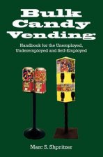 Bulk Candy Vending: Handbook for the Unemployed, Underemployed and Self-Employed