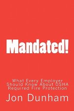 Mandated!: What Every Employer Should Know About OSHA Required Fire Protection