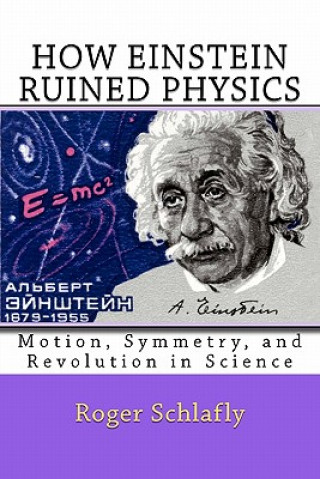 How Einstein Ruined Physics: Motion, Symmetry, and Revolution in Science