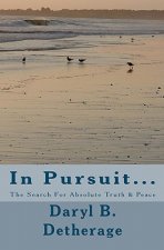 In Pursuit... The Search For Absolute Truth & Peace: The Search for Absolute Truth & Peace