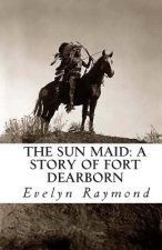 The Sun Maid: A Story of Fort Dearborn