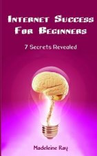 Internet Success for Beginners: 7 Secrets Revealed