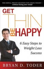 Get Thin-Be Happy: 6 Easy Steps to Weight Loss Success