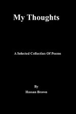 My Thoughts: A Selected Collection Of Poems