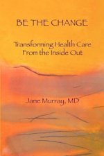 Be the Change: Transforming Health Care from the Inside Out
