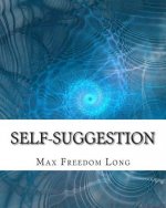 Self-Suggestion: and the New Huna Theory of Mesmerism and Hypnosis