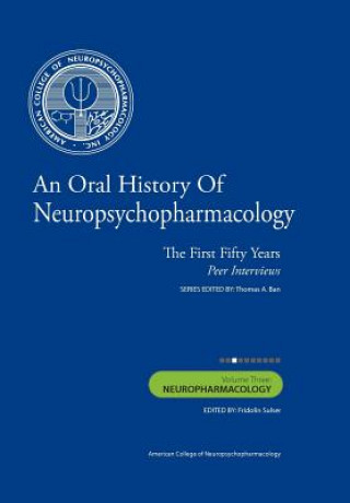An Oral History of Neuropsychopharmacology: The First Fifty Years, Peer Interviews: Volume Three: Neuropharmacology
