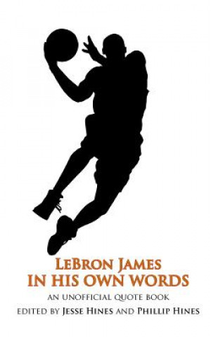 LeBron James In His Own Words: An Unofficial Quotebook
