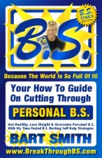 B.S. The Book: Your How-To Guide On Cutting Through The B.S. In Your Life
