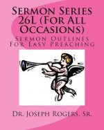 Sermon Series 26L (For All Occasions): Sermon Outlines For Easy Preaching