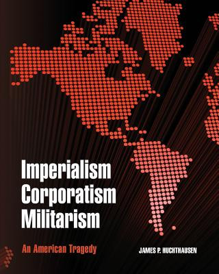 Imperialism Corporatism Militarism: An American Tragedy