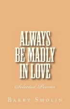 Always Be Madly In Love: Selected Poems