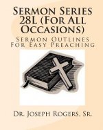 Sermon Series 28L (For All Occasions): Sermon Outlines For Easy Preaching