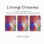 Living Dreams: A Path to Finding Bold Love Affirmations and Healing Lessons By My Spirit Guide