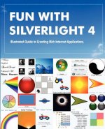 Fun with Silverlight 4: Illustrated Guide to Creating Rich Internet Applications with Examples in C#, ASP.NET, XAML, Media, Webcam, AJAX, REST