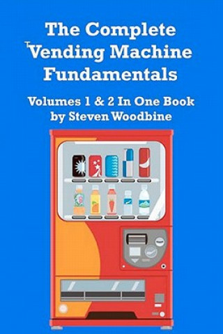 The Complete Vending Machine Fundamentals: Volumes 1 & 2 In One Book