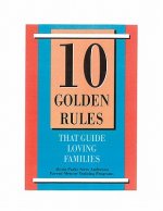10 Golden Rules That Guide Loving Families: Parents As Mentors