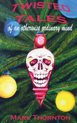 Twisted Tales of an Otherwise Ordinary Mind: a collection of horror stories