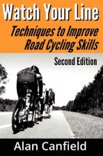 Watch Your Line (Second Edition): Techniques to Improve Road Cycling Skills
