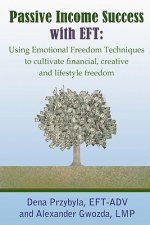 Passive Income Success with EFT: Using Emotional Freedom Techniques to cultivate financial, creative and lifestyle freedom