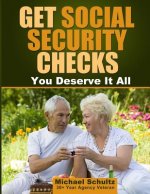 Get Social Security Checks: Everything You Need to File for Social Security Retirement, Disability, Medicare and Supplemental Security Income (SSI