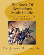 The Book Of Revelations Study Guide: The Unveiling Of The Prophecy