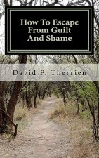 How To Escape From Guilt And Shame