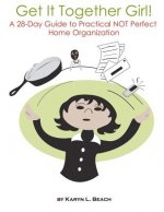 Get It Together Girl!: A 28-Day Guide to Practical NOT Perfect Home Organization