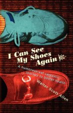 I Can See My Shoes Again: A humorous yet sarcastic journey to better health