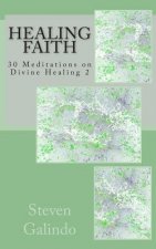 Healing Faith: 30 Meditations on Divine Healing 2