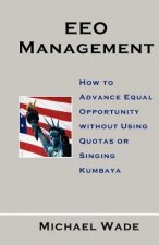 EEO Management: How to Advance Equal Opportunity without Using Quotas or Singing Kumbaya