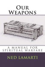 Our Weapons: A Manuel For Spiritual Warfare
