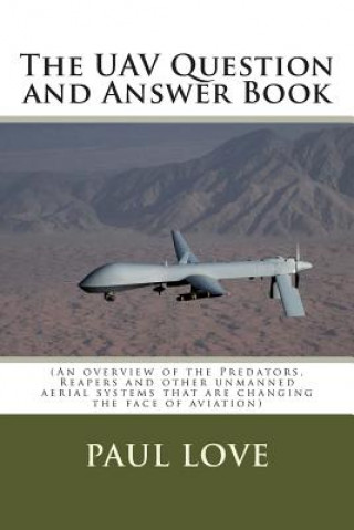 The UAV Question and Answer Book: (Predators, Reapers and the other unmanned aerial systems that are changing the face of aviation)
