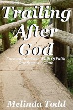 Trailing After God: Encouraging Your Walk Of Faith One Step At A Time