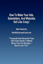 How To Make Your Ads, Salesletters, and Websites Sell Like Crazy