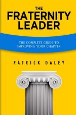 The Fraternity Leader: The Complete Guide to Improving Your Chapter