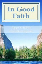 In Good Faith: Poetry by Appreciable Goodfaithpoet