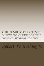 Child Support Defense: A How-To Guide For The Non-Custodial Parent