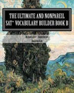 The Ultimate and Nonpareil SAT Vocabulary Builder Book B