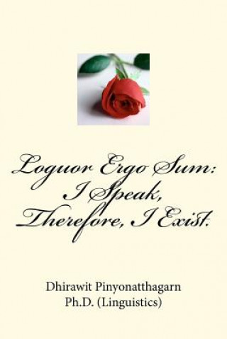 Loguor Ergo Sum: I Speak, Therefore, I Exist.: Quips & Quotes on Language, Linguistics, Literature, Translation & Interpretation.