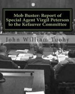 Mob Buster: Report of Special Agent Virgil Peterson to the Kefauver Committee